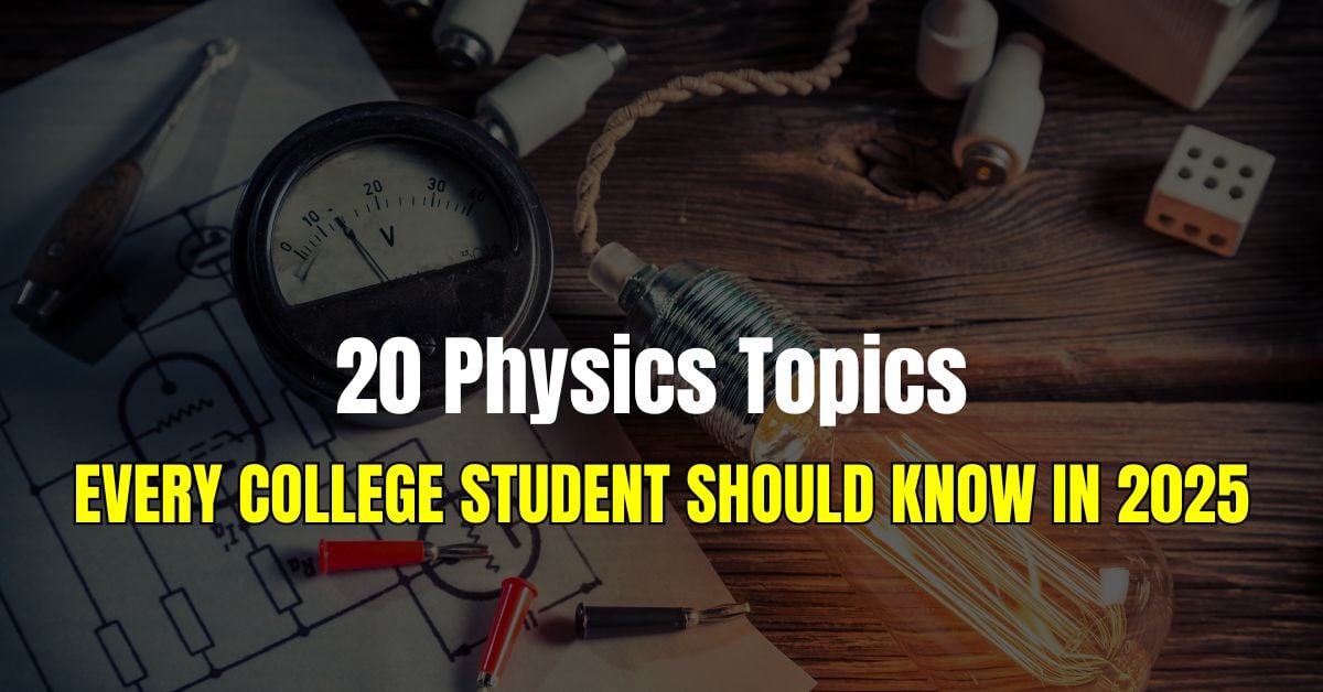 20 Physics Topics Every College Student Should Know in 2025